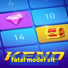 fatal model sit