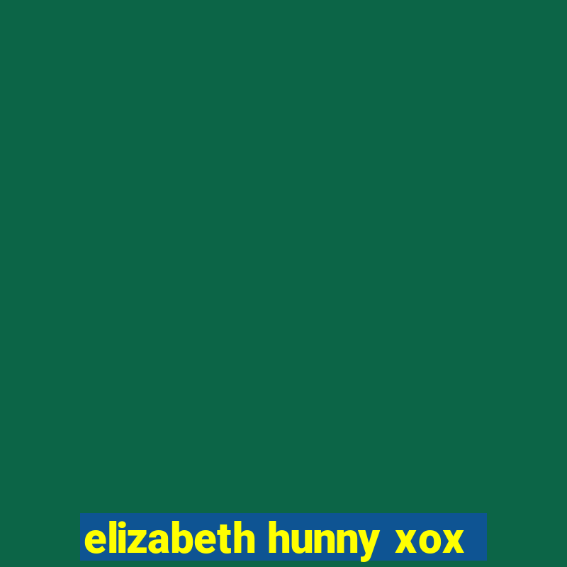 elizabeth hunny xox