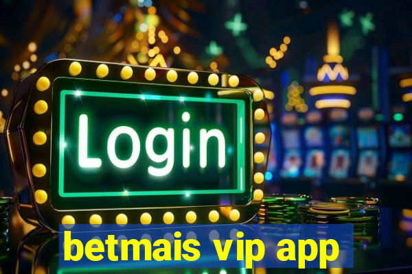 betmais vip app