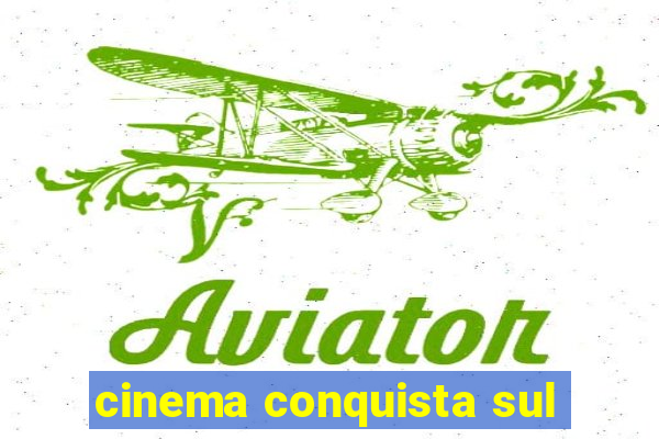 cinema conquista sul