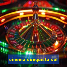 cinema conquista sul