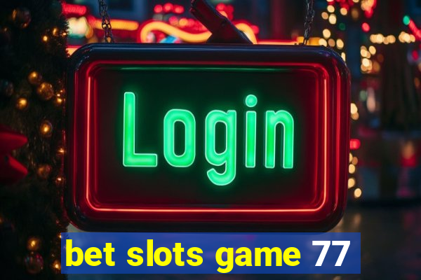 bet slots game 77