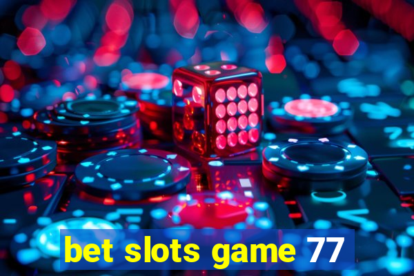 bet slots game 77