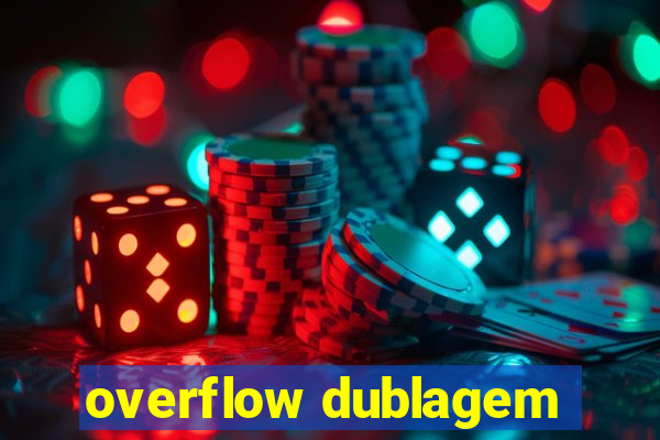 overflow dublagem