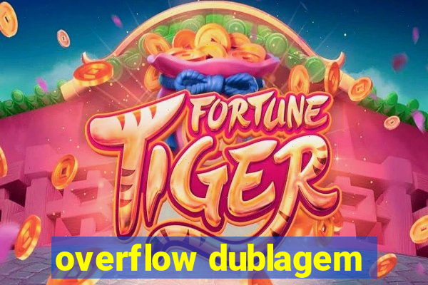 overflow dublagem