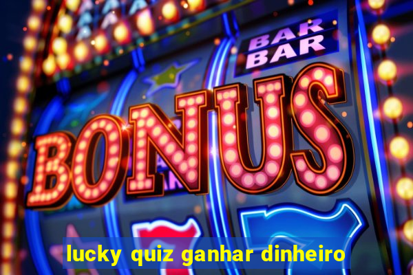 lucky quiz ganhar dinheiro