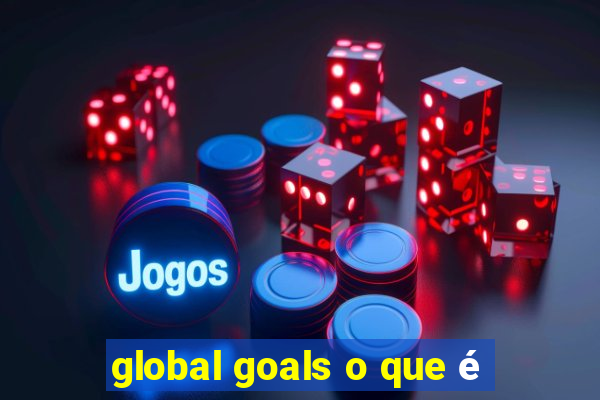 global goals o que é