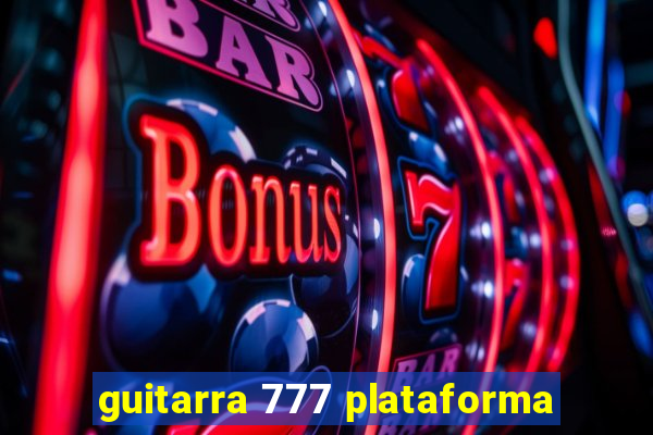 guitarra 777 plataforma