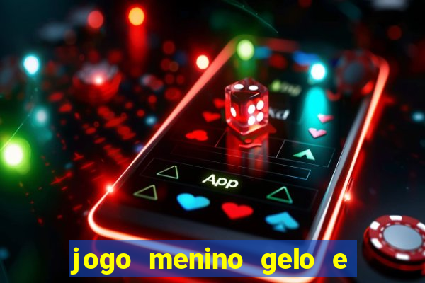 jogo menino gelo e menina lava