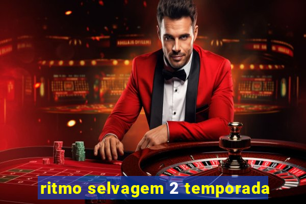 ritmo selvagem 2 temporada