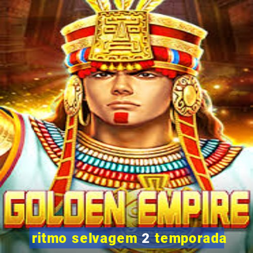 ritmo selvagem 2 temporada