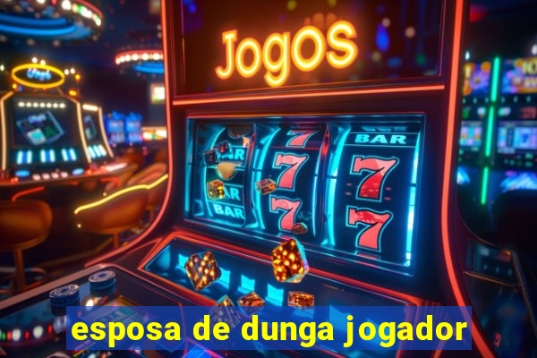 esposa de dunga jogador