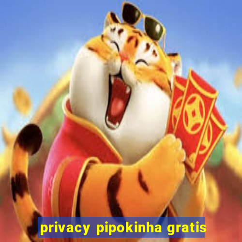 privacy pipokinha gratis