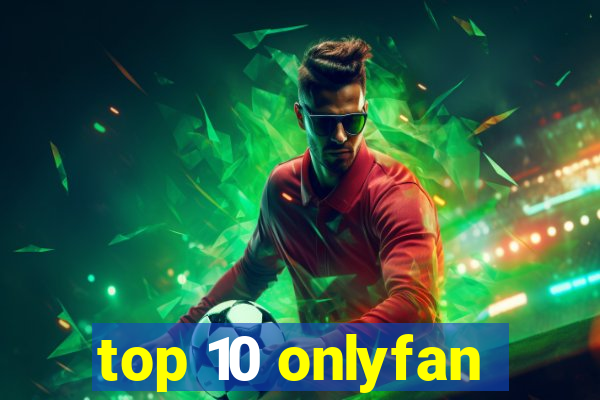 top 10 onlyfan