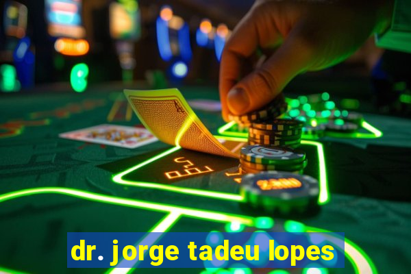 dr. jorge tadeu lopes