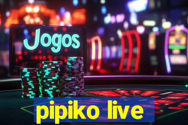 pipiko live