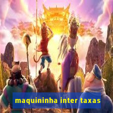 maquininha inter taxas