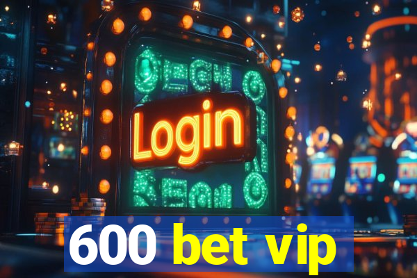 600 bet vip