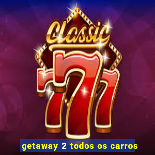 getaway 2 todos os carros