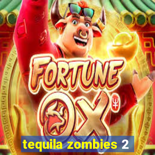 tequila zombies 2