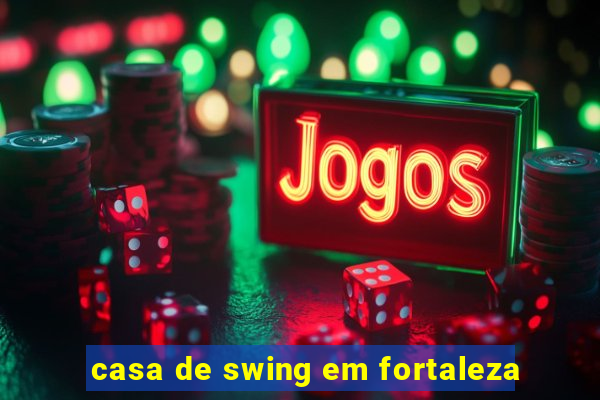 casa de swing em fortaleza