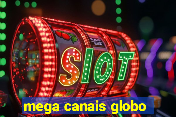 mega canais globo