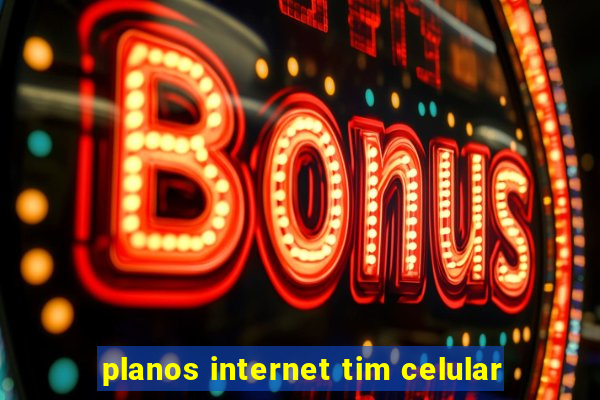 planos internet tim celular