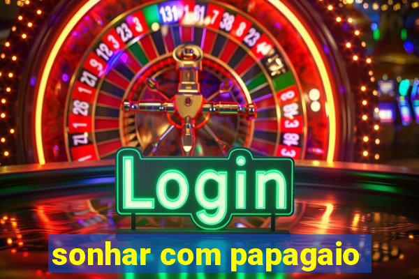 sonhar com papagaio