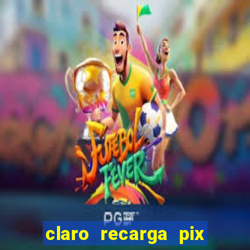 claro recarga pix $10 reais