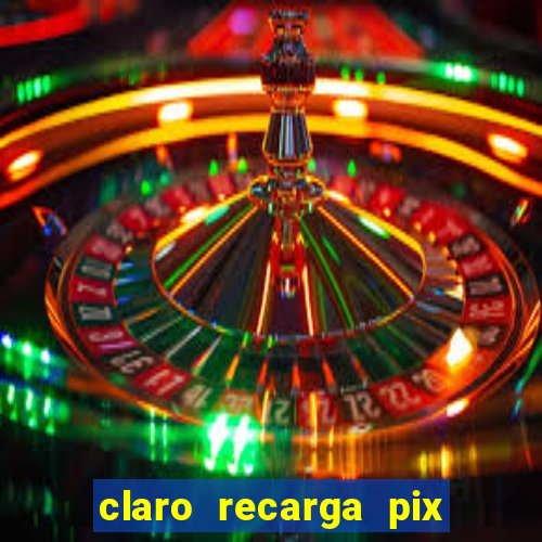 claro recarga pix $10 reais