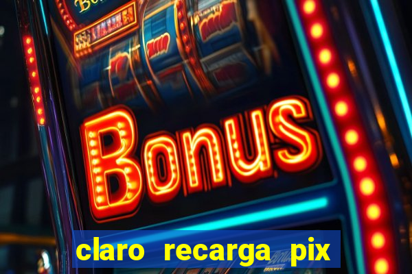 claro recarga pix $10 reais