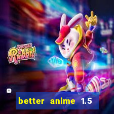 better anime 1.5 apk download