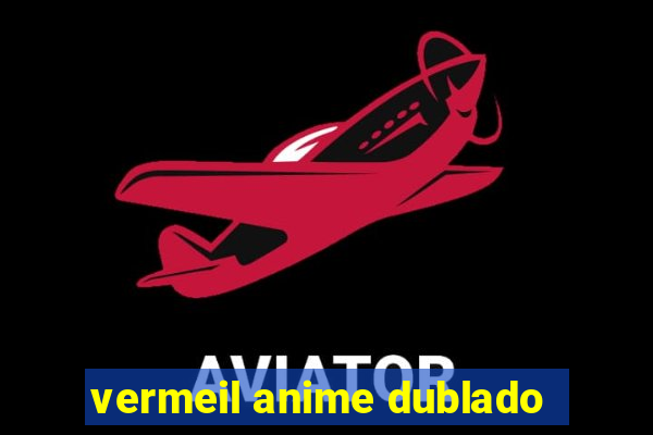 vermeil anime dublado