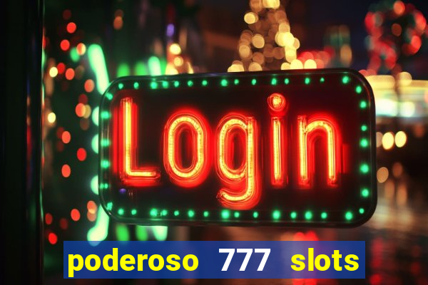 poderoso 777 slots paga mesmo