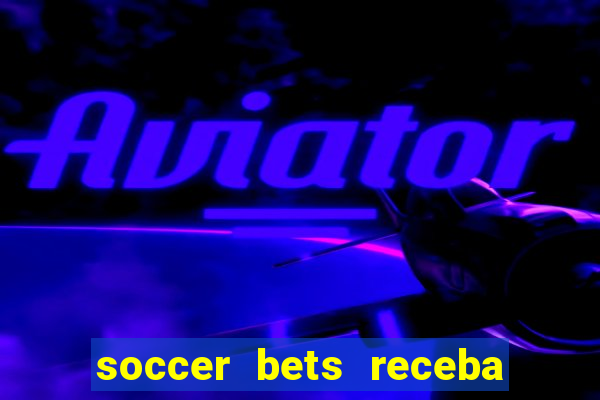 soccer bets receba seu dinheiro