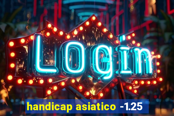 handicap asiatico -1.25