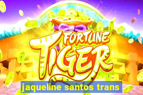 jaqueline santos trans