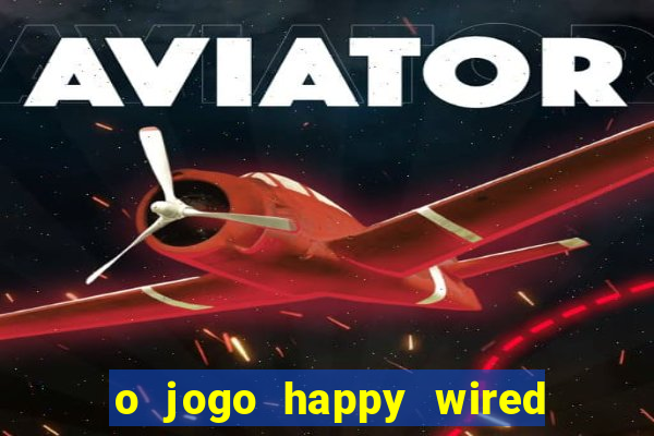 o jogo happy wired paga mesmo