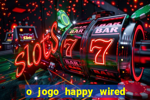 o jogo happy wired paga mesmo