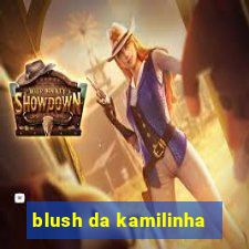 blush da kamilinha