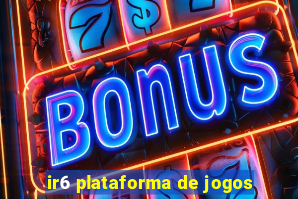 ir6 plataforma de jogos