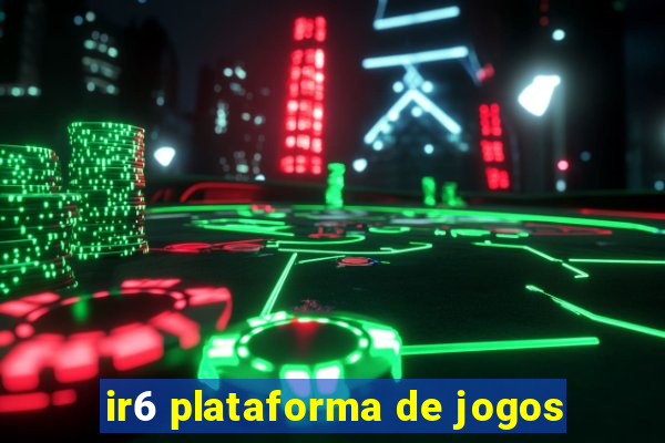 ir6 plataforma de jogos