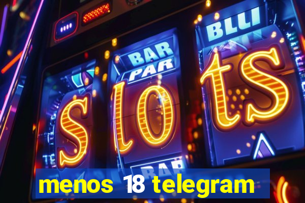 menos 18 telegram