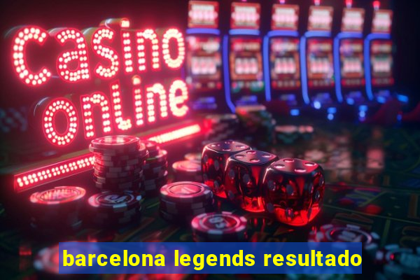 barcelona legends resultado