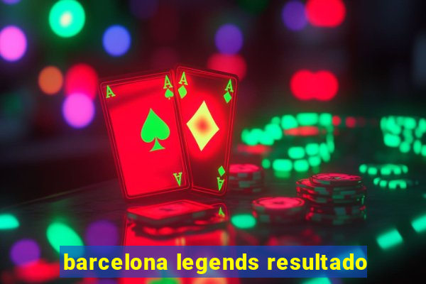 barcelona legends resultado