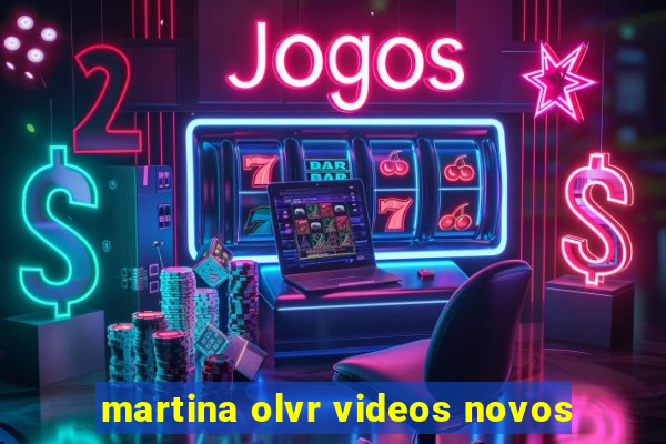 martina olvr videos novos