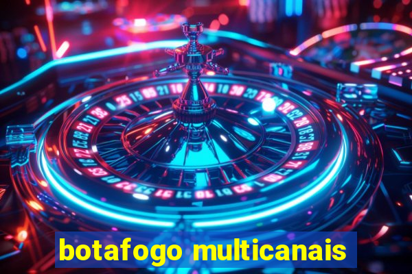 botafogo multicanais