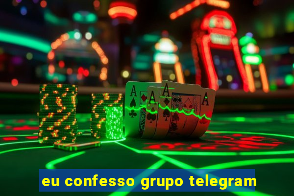 eu confesso grupo telegram