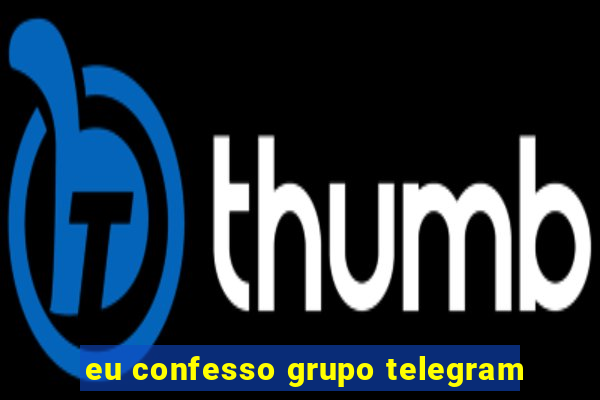 eu confesso grupo telegram