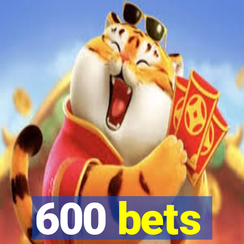 600 bets